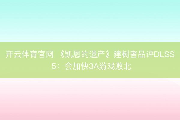 开云体育官网 《凯恩的遗产》建树者品评DLSS 5：会加快3A游戏败北