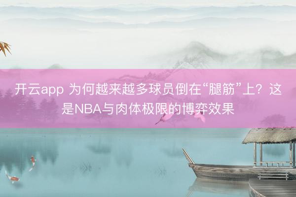 开云app 为何越来越多球员倒在“腿筋”上？这是NBA与肉体极限的博弈效果
