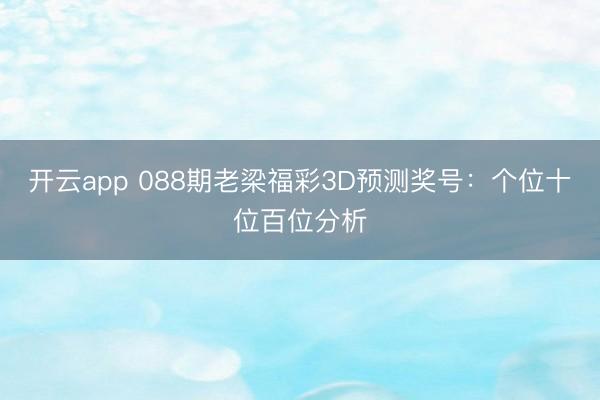开云app 088期老梁福彩3D预测奖号：个位十位百位分析