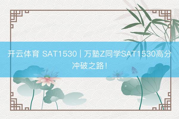 开云体育 SAT1530 | 万塾Z同学SAT1530高分冲破之路！