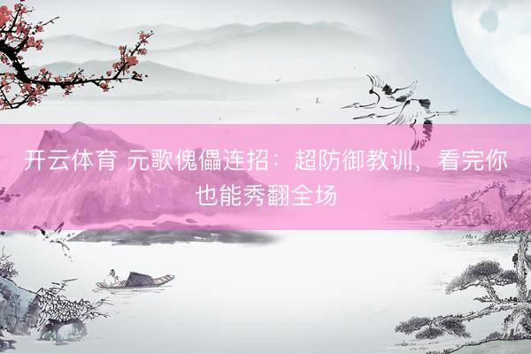开云体育 元歌傀儡连招：超防御教训，看完你也能秀翻全场