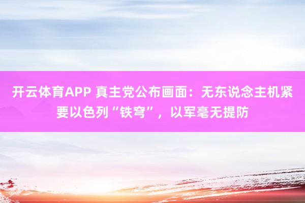 开云体育APP 真主党公布画面:无东说念主机紧要以色列“铁穹”,以军毫无提防