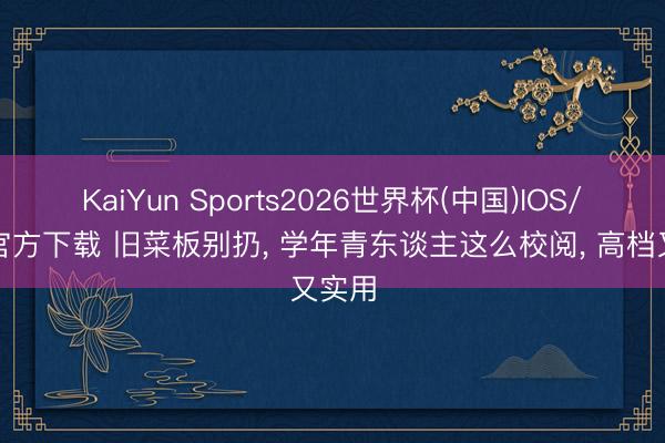 KaiYun Sports2026世界杯(中国)IOS/安卓官方下载 旧菜板别扔， 学年青东谈主这么校阅， 高档又实用