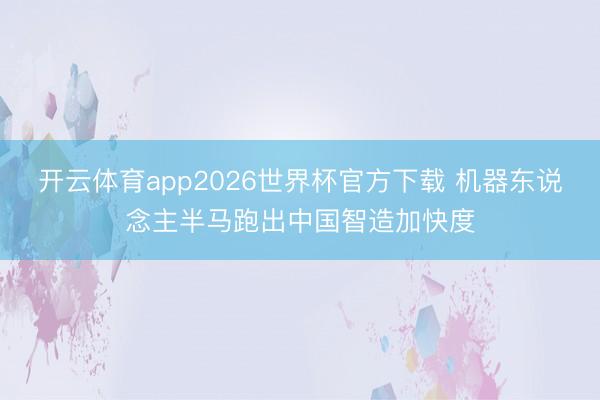 开云体育app2026世界杯官方下载 机器东说念主半马跑出中国智造加快度