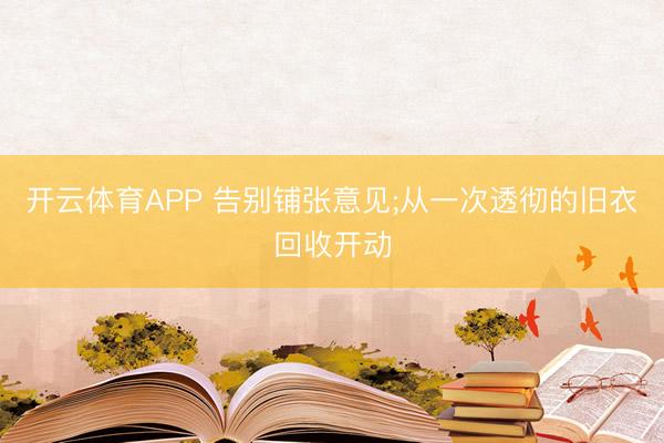 开云体育APP 告别铺张意见;从一次透彻的旧衣回收开动